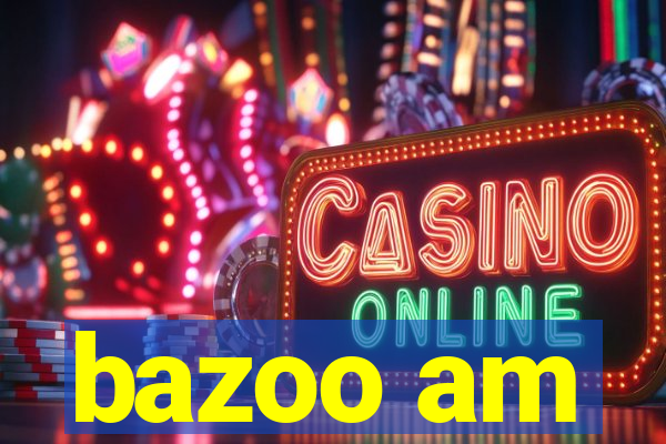 bazoo am